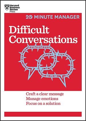Difficult Conversations (HBR 20-Minute Manager Series): Craft a Clear Message, Manage Emotions, Focus on a Solution by Harvard Business Review, Harvard Business Review