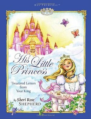 His Little Princess: Treasured Letters from Your King by Lisa Marie Browning, Sheri Rose Shepherd