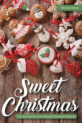 Sweet Christmas: The most famous and traditional Christmas Desserts by Martha Stone