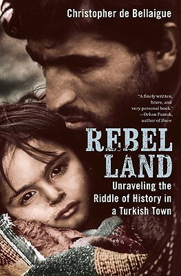 Rebel Land: Unraveling the Riddle of History in a Turkish Town by Christopher de Bellaigue