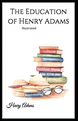 The Education of Henry Adams Illustrated by Henry Adams