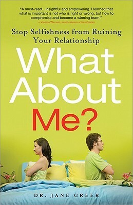 What about Me?: Stop Selfishness from Ruining Your Relationship by Jane Greer