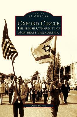 Oxford Circle: The Jewish Community of Northeast Philadelphia by Allen Meyers