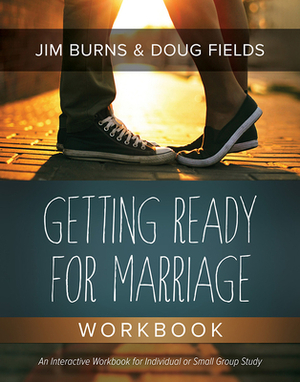 Getting Ready for Marriage Workbook by Doug Fields, Jim Burns