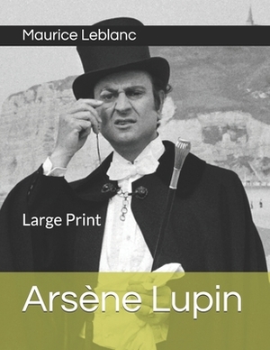 Arsène Lupin: Large Print by Maurice Leblanc