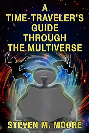 A Time Traveler's Guide through the Multiverse by Steven M. Moore