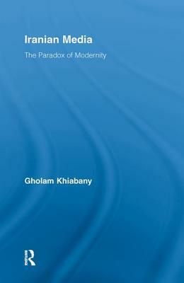 Iranian Media: The Paradox of Modernity by Gholam Khiabany