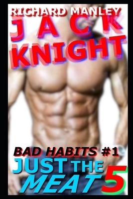 Jack Knight: Bad Habits Just The Meat 5 by Richard Manley