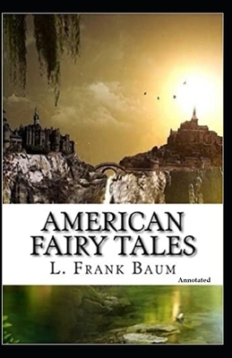 American Fairy Tales [Annotated] by L. Frank Baum