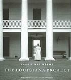 The Louisiana Project by Carrie Mae Weems, Erik H. Neil, Pamela R. Metzger, Susan Cahan