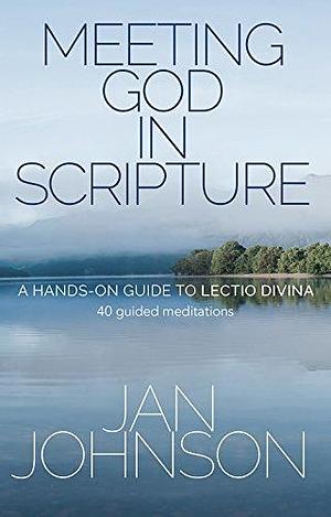 Meeting God in Scripture: A Hands-on Guide to Lectio Divina. 40 guided meditations by Jan Johnson, Jan Johnson