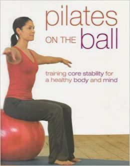 Pilates on the Ball: Training Core Stability for a Healthy Body and Mind by Gemma Wright