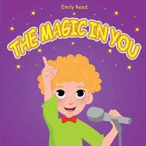 The Magic In You: Help Your Child Overcome Public Speaking Fears (Bedtime story readers picture book) by Emily Reed