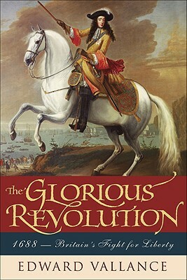 Glorious Revolution: 1688: Britain's Fight for Liberty by Edward Vallance