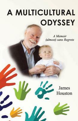 A Multicultural Odyssey: A Memoir (almost) sans Regrets by James Houston