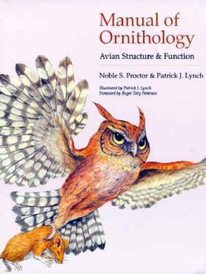 Manual of Ornithology: Avian Structure and Function by Patrick J. Lynch, Noble S. Proctor