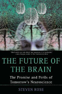 The Future of the Brain: The Promise & Perils of Tomorrow's Neuroscience by Steven Rose