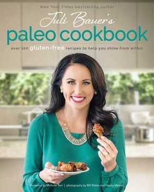 Juli Bauer's Paleo Cookbook: Over 100 Gluten-Free Recipes to Help You Shine from Within by Hayley Mason, Bill Staley, Juli Bauer