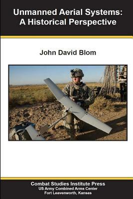 Unmanned Aerial Systems: A Historical Perspective by Combat Studies Institute Press, John Blom