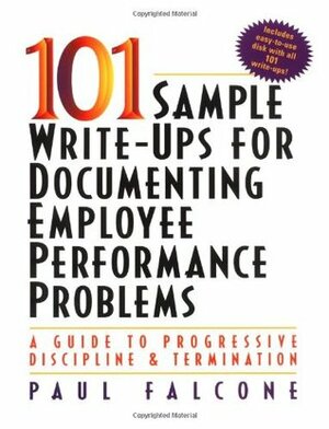 101 Sample Write-Ups for Documenting Employee Performance Problems by Paul Falcone