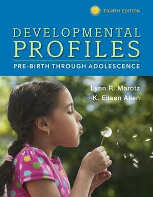 Developmental Profiles: Pre-Birth Through Adolescence by Lynn R. Marotz, K. Eileen Allen