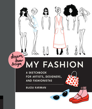 Dream, Draw, Design My Fashion: A Sketchbook for Artists, Designers, and Fashionistas by Bijou Karman
