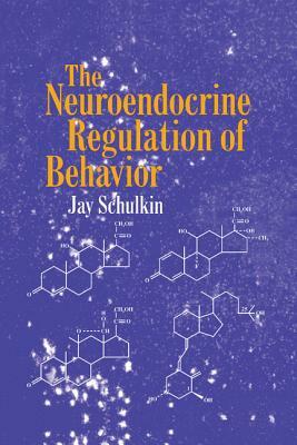 The Neuroendocrine Regulation of Behavior by Jay Schulkin