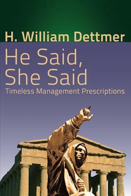 He Said, She Said: Timeless Management Prescriptions by H. William Dettmer