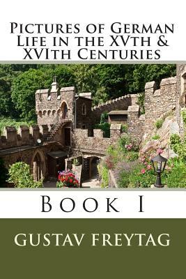 Pictures of German Life in the XVth & XVIth Centuries: Book I by Gustav Freytag