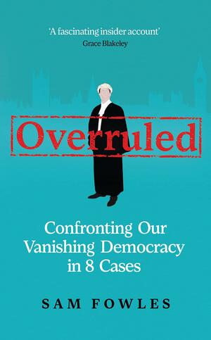Overruled: Confronting Our Vanishing Democracy in 8 Cases by Sam Fowles