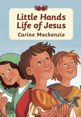Little Hands: Life of Jesus by Carine MacKenzie