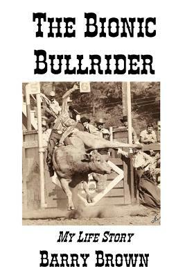 The Bionic Bullrider by Barry Brown