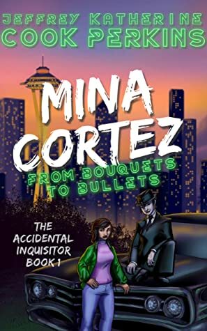 Mina Cortez From Bouquets to Bullets (The Accidental Inquisitor Book 1) by Jeffrey Cook, Katherine Perkins