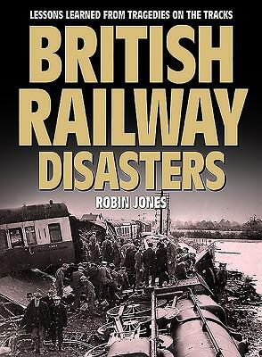 British Railway Disasters: Lessons Learned from Tragedies on the Track by Robin Jones