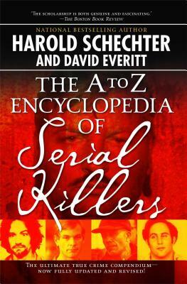 The A to Z Encyclopedia of Serial Killers by Harold Schechter