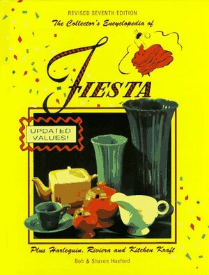 The Collector's Encyclopedia of Fiesta, with Harlequin and Riviera: Sharon and Bob Huxford by Bob Huxford