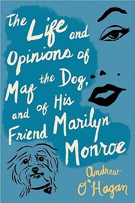 The Life and Opinions of Maf the Dog, and of His Friend Marilyn Monroe by Andrew O'Hagan