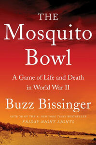 The Mosquito Bowl: A Game of Life and Death in World War II by Buzz Bissinger