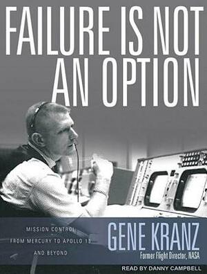 Failure Is Not an Option: Mission Control from Mercury to Apollo 13 and Beyond by Gene Kranz