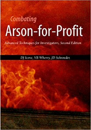 Combating Arson-For-Profit: Advanced Techniques for Investigators by David J. Icove