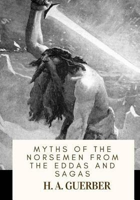 Myths of the Norsemen From the Eddas and Sagas by H. a. Guerber