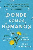 Donde Somos Humanos: Historias Genuinas Sobre Migración, Sobrevivencia y Renaceres by Sonia Guiñansaca, Reyna Grande