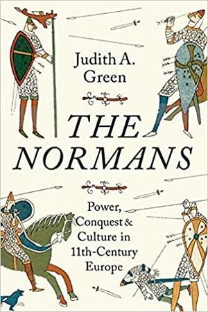 The Normans: Power, Conquest and Culture in 11th Century Europe by Judith Green