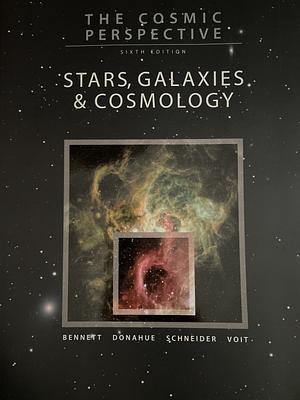 The Cosmic Perspective: Stars, Galaxies & Cosmology by Mark Voit, Jeffrey O. Bennett, Nicholas O. Schneider, Megan O. Donahue