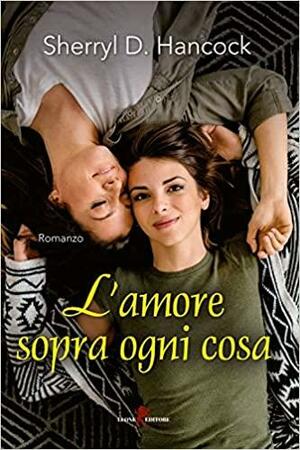 L'amore sopra ogni cosa by Sherryl D. Hancock