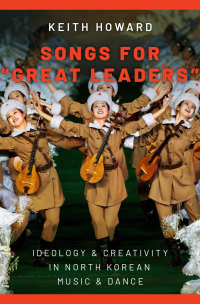 Songs for 'Great Leaders': Ideology and Creativity in North Korean Music and Dance by Keith Howard