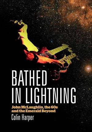 Bathed In Lightning: John McLaughlin, the 60s and the emerald beyond by Colin Harper