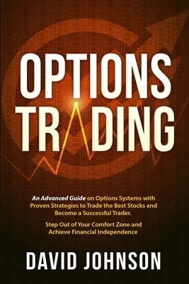 Options Trading: An Advanced Guide on Options Systems with Proven Strategies to Trade the Best Stocks and Become a Successful Trader. S by David Johnson