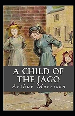 A Child of the Jago Illustrated by Arthur Morrison