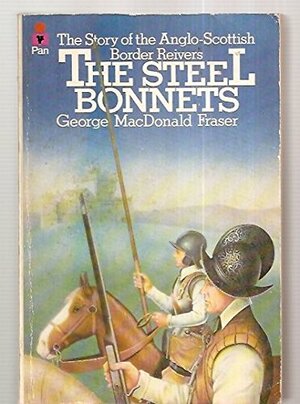 The Steel Bonnets: The Story of the Anglo Scottish Border Reivers by George MacDonald Fraser